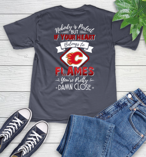 NHL Hockey Calgary Flames Nobody Is Perfect But If Your Heart Belongs To Flames You're Pretty Damn Close Shirt V-Neck T-Shirt 7