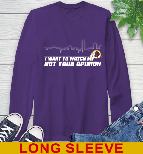 Washington Redskins NFL I Want To Watch My Team Not Your Opinion Long Sleeve T-Shirt 5