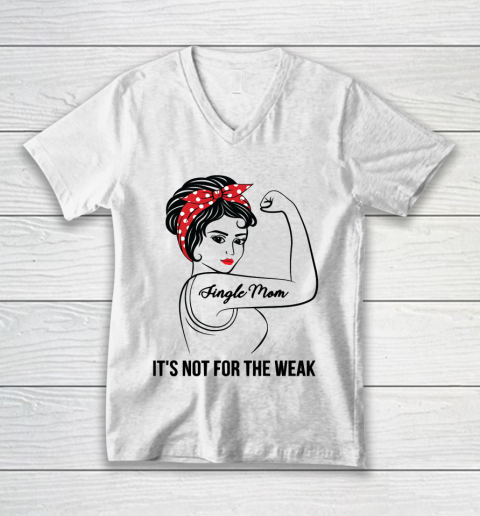 Mother's Day Funny Gift Ideas Apparel  Single Mom Not For The Weak T Shirt V-Neck T-Shirt