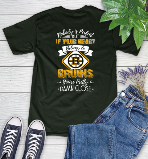 NHL Hockey Boston Bruins Nobody Is Perfect But If Your Heart Belongs To Bruins You're Pretty Damn Close Shirt Women's T-Shirt 5