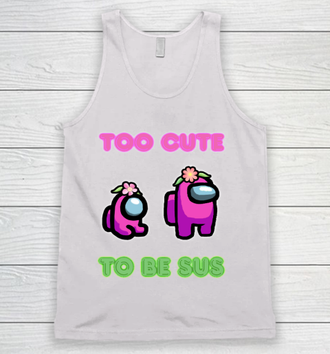 Among Us Shirts Too cute to be sus Tank Top