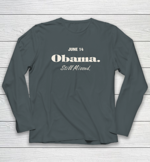 Obama Day June 14 Obama Still Missed Long Sleeve T-Shirt 3
