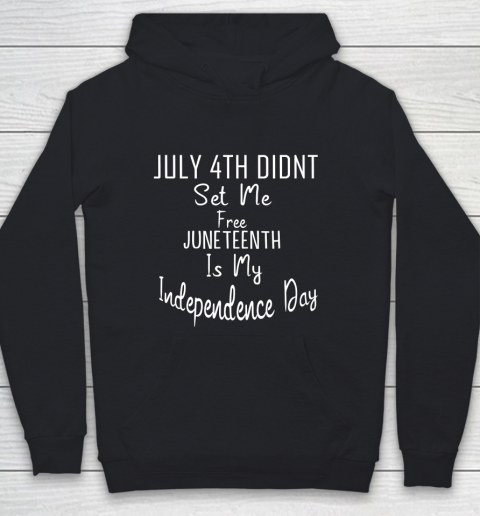 July 4th Didnt Set Me Free Juneteenth Is My Independence Day Youth Hoodie