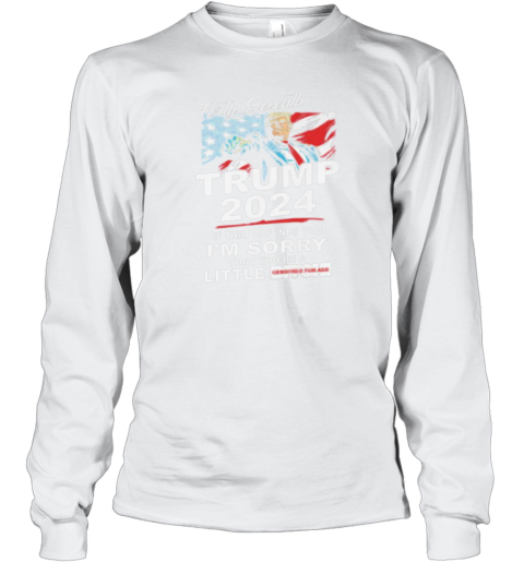 Forty Seventh Trump 2024 If That Offends You I'm Sorry That You're A Little Bitch Long Sleeve T-Shirt