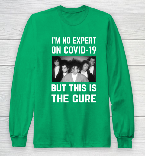 The Cure Tshirt Im No Expert On Covid 19 But This Is The Cure Long Sleeve T-Shirt 4