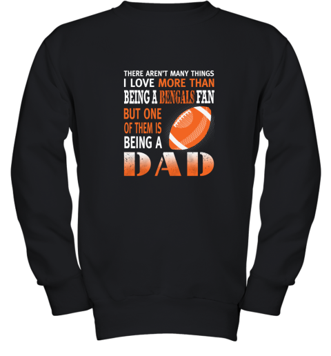 I Love More Than Being A Bengals Fan Being A Dad Football Youth Sweatshirt