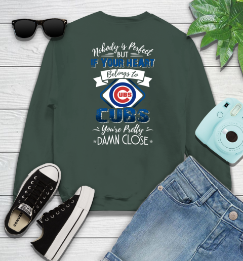 NFL Football Chicago Cubs Nobody Is Perfect But If Your Heart Belongs To Cubs You're Pretty Damn Close Shirt Sweatshirt 12
