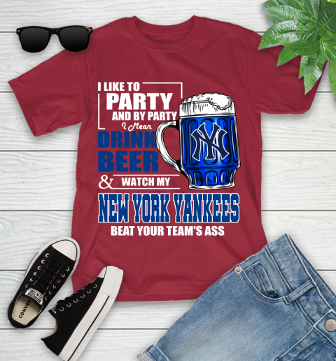 MLB I Like To Party And By Party I Mean Drink Beer And Watch My New York Yankees Sox Beat Your Team's Ass Baseball Youth T-Shirt 14