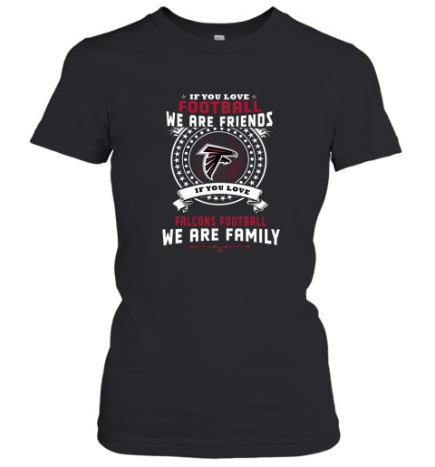 Love Football We Are Friends Love falcons We Are Family Women's T-Shirt