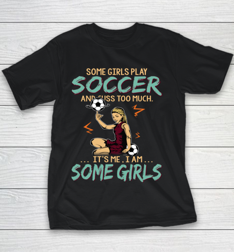 Some Girls Play SOCCER And Cuss Too Much. I Am Some Girls Youth T-Shirt