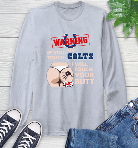Indianapolis Colts NFL Football Warning If You Touch My Team I Will Touch My Butt Long Sleeve T-Shirt 6