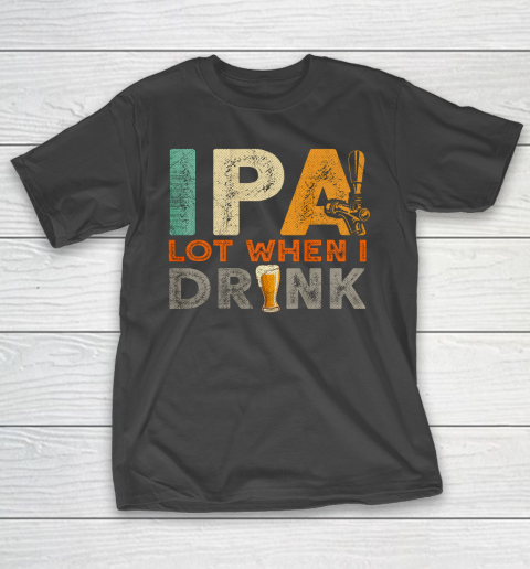 IPA Lot When I Drink Shirt Oktoberfest Day Vintage T-Shirt