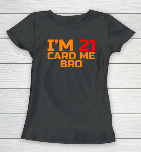 I'm 21 Card Me Bro Funny Legal 21 Women's T-Shirt