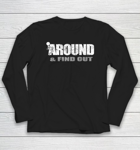 Fuck Around And Find Out Funny Long Sleeve T-Shirt