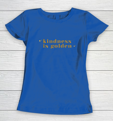 Kindness is Golden Women's T-Shirt 9