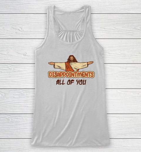 Disappointments All Of You Jesus Sarcastic Humor Racerback Tank