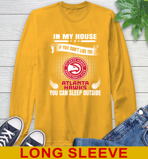 Atlanta Hawks NBA Basketball In My House If You Don't Like The Hawks You Can Sleep Outside Shirt Long Sleeve T-Shirt 2