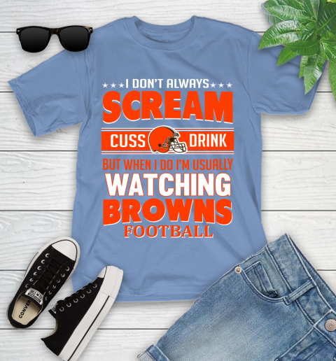 Cleveland Browns NFL Football I Scream Cuss Drink When I'm Watching My Team Youth T-Shirt 15