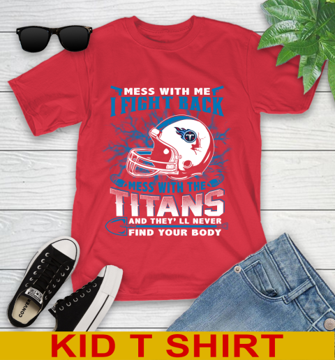 NFL Football Tennessee Titans Mess With Me I Fight Back Mess With My Team And They'll Never Find Your Body Shirt Youth T-Shirt 11