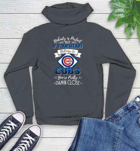 MLB Baseball Chicago Cubs Nobody Is Perfect But If Your Heart Belongs To Cubs You're Pretty Damn Close Shirt Youth Hoodie 8