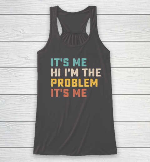 Funny Quote It's Me Hi I'm the Problem It's Me Racerback Tank 6