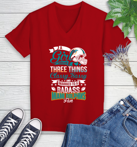 Miami Dolphins NFL Football A Girl Should Be Three Things Classy Sassy And A Be Badass Fan Women's V-Neck T-Shirt 11