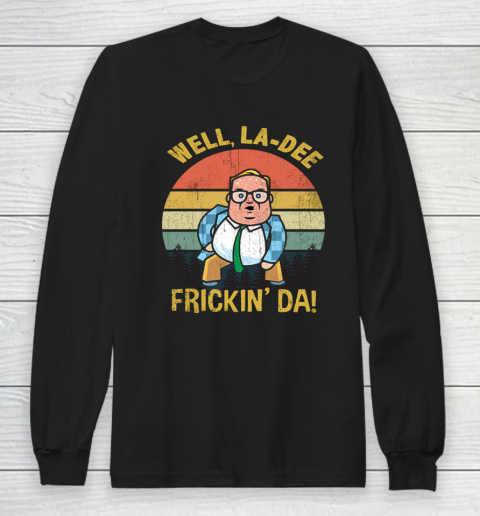 Matt Foley Shirt Well, La Dee Frickin Da Long Sleeve T-Shirt