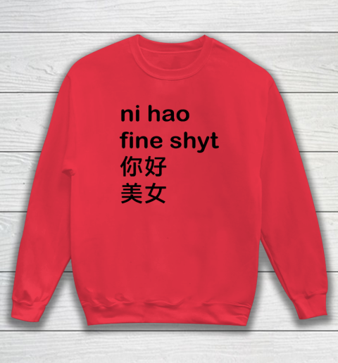 Ni Hao Fine Shyt Sweatshirt 6