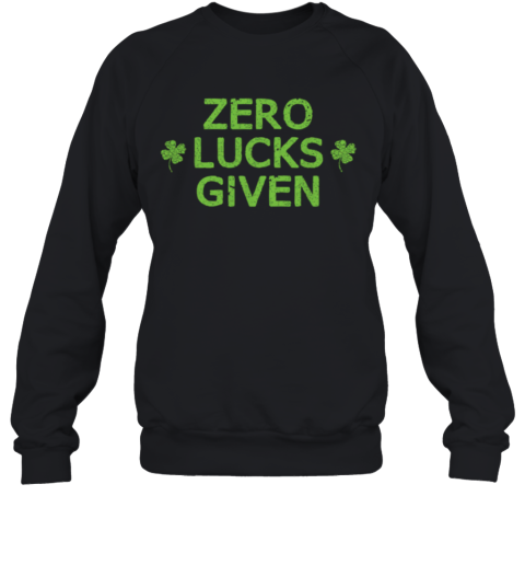 Zero Lucks Given Funny St. Patricks Day Men Women Boys Girls shirt Sweatshirt