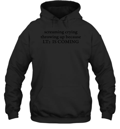 Screaming Crying Throwing Up Because Lt2 Is Coming Hoodie