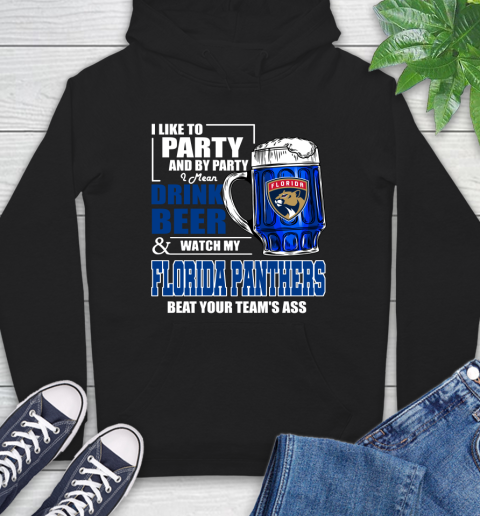 NHL I Like To Party And By Party I Mean Drink Beer And Watch My Florida Panthers Beat Your Team's Ass Hockey Hoodie