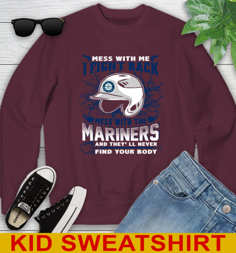 MLB Baseball Seattle Mariners Mess With Me I Fight Back Mess With My Team And They'll Never Find Your Body Shirt Youth Sweatshirt 4