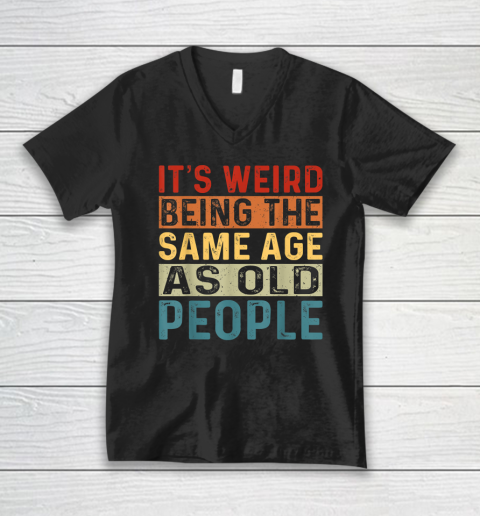 It's Weird Being The Same Age As Old People Retro Sarcastic V-Neck T-Shirt