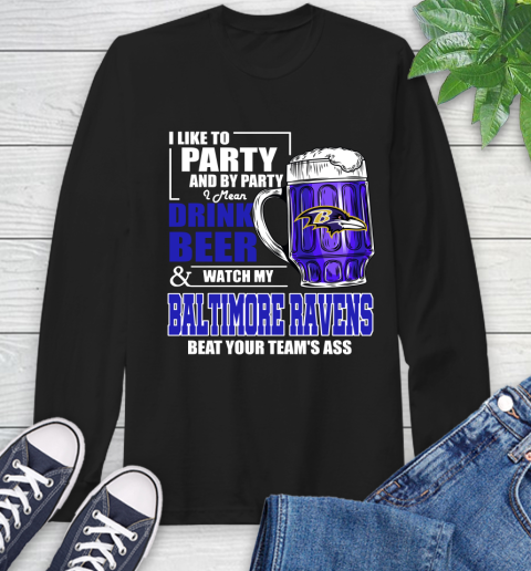 NFL I Like To Party And By Party I Mean Drink Beer and Watch My Baltimore Ravens Beat Your Team's Ass Football Long Sleeve T-Shirt