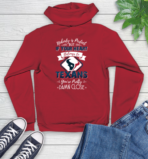 NFL Football Houston Texans Nobody Is Perfect But If Your Heart Belongs To Texans You're Pretty Damn Close Shirt Youth Hoodie 10