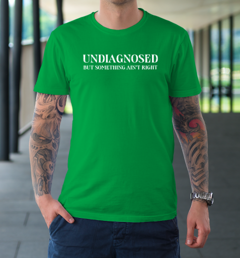 Undiagnosed But Something Ain't Right T-Shirt 5