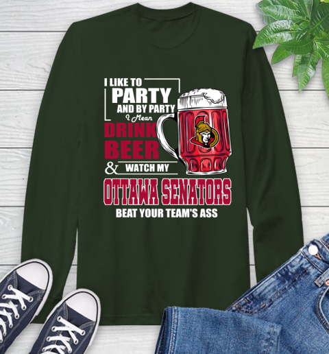 NHL I Like To Party And By Party I Mean Drink Beer And Watch My Ottawa Senators Beat Your Team's Ass Hockey Long Sleeve T-Shirt 7