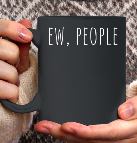 Ew People, I Hate People, Funny Sarcastic Introvert Ceramic Mug 11oz