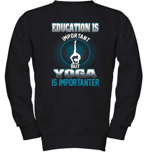 Education Is Important But Yoga Is Importanter Youth Sweatshirt
