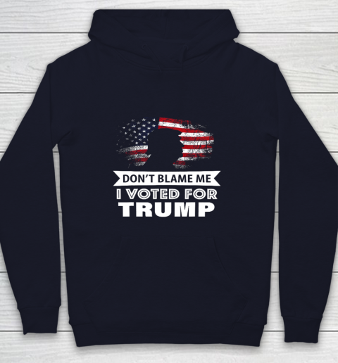 Don t Blame Me I Voted For Trump Shirt Youth Hoodie 2