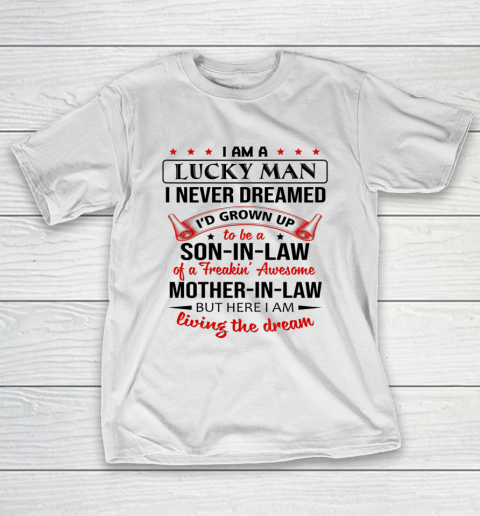 Son In Law I Am A Lucky Man I Never Dreamed Being A Son In Law Of Mother In Law T-Shirt