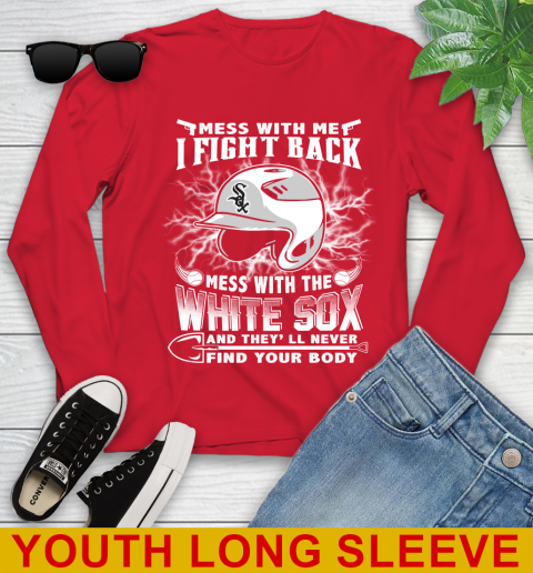 MLB Baseball Chicago White Sox Mess With Me I Fight Back Mess With My Team And They'll Never Find Your Body Shirt Youth Long Sleeve 11