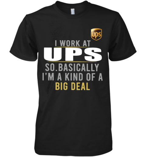 I Work At Home UPS So Basically I'm A Kind Of A Big Deal Premium Men's T-Shirt