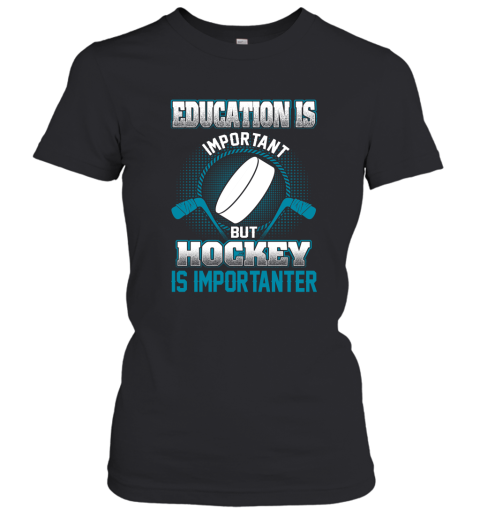 Education Is Important But Hockey Is Importanter Women's T-Shirt