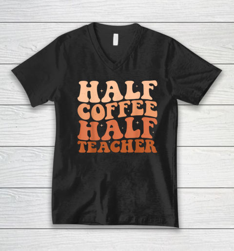 Half Coffee Half Teacher First Day of School Teacher V-Neck T-Shirt