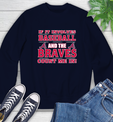 MLB If It Involves Baseball And The Atlanta Braves Count Me In Sports Sweatshirt 3