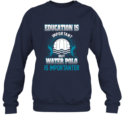 Education Is Important But Water Polo Is Importanter Sweatshirt 2
