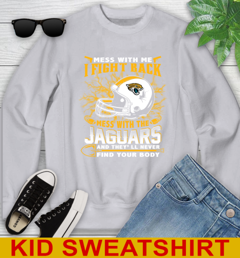 NFL Football Jacksonville Jaguars Mess With Me I Fight Back Mess With My Team And They'll Never Find Your Body Shirt Youth Sweatshirt 3