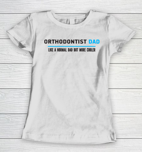 Father gift shirt Mens Orthodontist Dad Like A Normal Dad But Cooler Funny Dad's T Shirt Women's T-Shirt