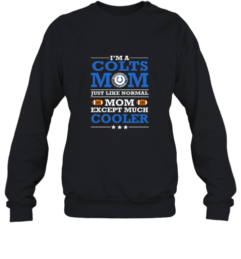 I'm A Colts Mom Just Like Normal Mom Except Cooler NFL Sweatshirt